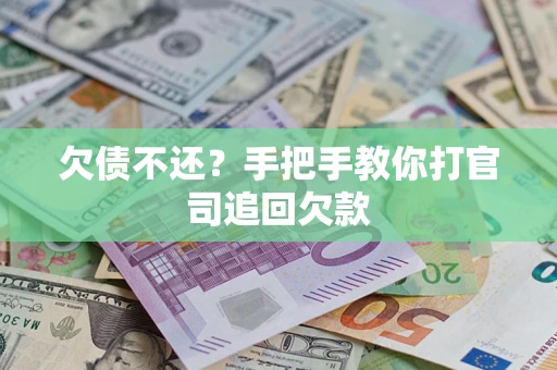 武汉欠债不还？手把手教你打官司追回欠款