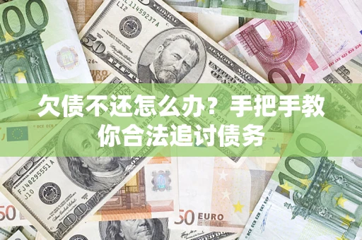 武汉欠债不还怎么办？手把手教你合法追讨债务
