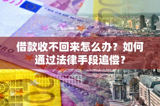 武汉借款收不回来怎么办？如何通过法律手段追偿？