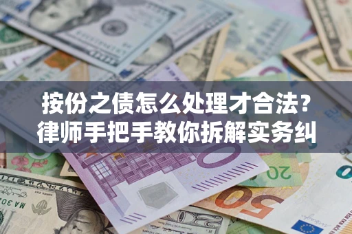 武汉按份之债怎么处理才合法？律师手把手教你拆解实务纠纷