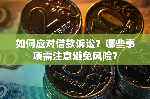 武汉如何应对借款诉讼？哪些事项需注意避免风险？
