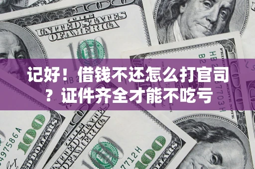 武汉记好！借钱不还怎么打官司？证件齐全才能不吃亏