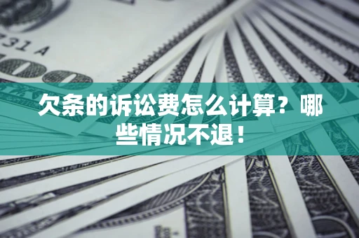 武汉欠条的诉讼费怎么计算?哪些情况不退! 武汉欠条的诉讼费怎么计算?哪些情况不退!
