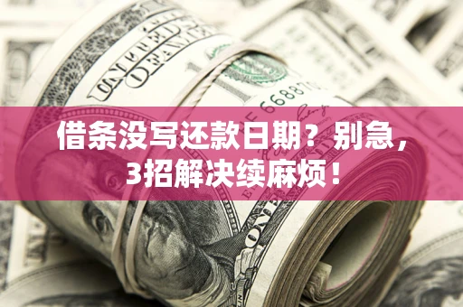 武汉借条没写还款日期？别急，3招解决续麻烦！