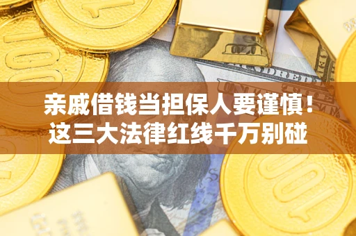武汉亲戚借钱当担保人要谨慎！这三大法律红线千万别碰