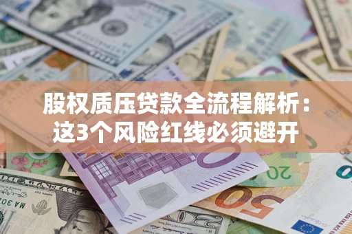 武汉股权质压贷款全流程解析：这3个风险红线必须避开