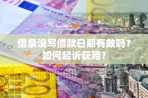 武汉借条没写借款日期有效吗？如何起诉获赔？
