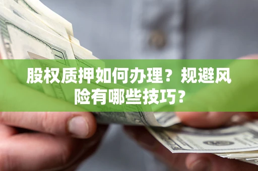 武汉股权质押如何办理？规避风险有哪些技巧？