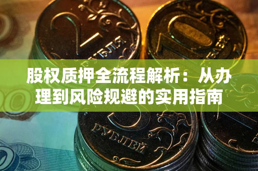 武汉股权质押全流程解析：从办理到风险规避的实用指南