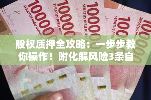 武汉股权质押全攻略：一步步教你操作！附化解风险3条自救法则