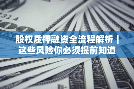 武汉股权质押融资全流程解析｜这些风险你必须提前知道