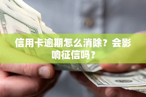 武汉信用卡逾期怎么消除？会影响征信吗？