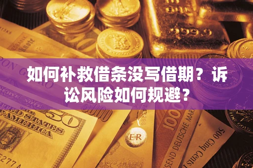 武汉如何补救借条没写借期？诉讼风险如何规避？