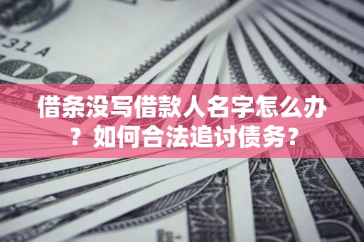 武汉借条没写借款人名字怎么办？如何合法追讨债务？
