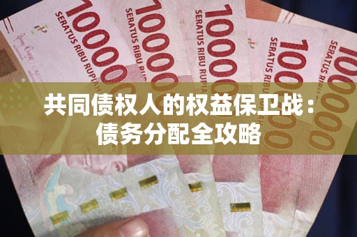 武汉共同债权人的权益保卫战：债务分配全攻略