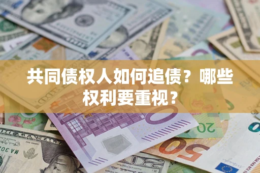 武汉共同债权人如何追债？哪些权利要重视？