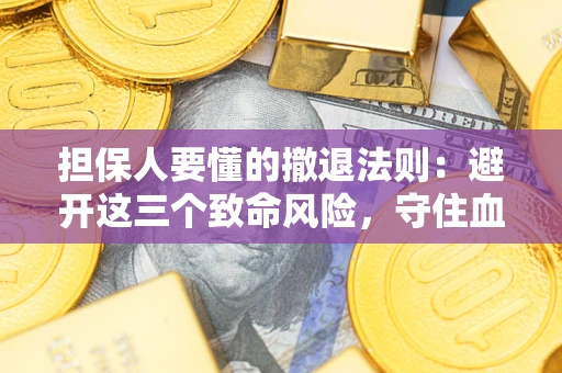 武汉担保人要懂的撤退法则：避开这三个致命风险，守住血汗钱