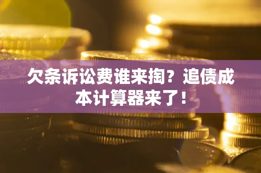 武汉欠条诉讼费谁来掏？追债成本计算器来了！