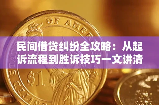 武汉民间借贷纠纷全攻略：从起诉流程到胜诉技巧一文讲清