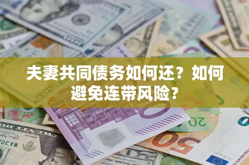 武汉夫妻共同债务如何还？如何避免连带风险？