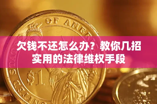 武汉欠钱不还怎么办？教你几招实用的法律维权手段