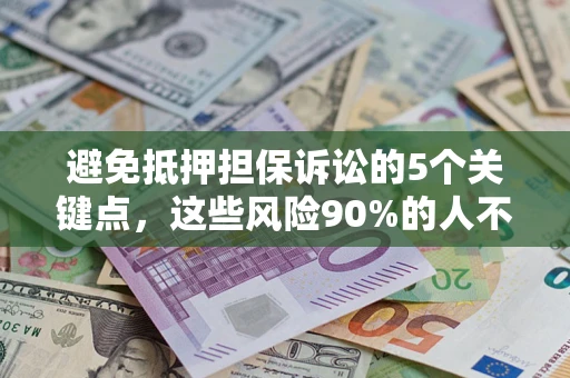 武汉避免抵押担保诉讼的5个关键点，这些风险90%的人不知道！