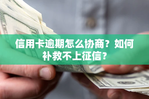 武汉信用卡逾期怎么协商？如何补救不上征信？