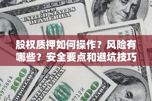 武汉股权质押如何操作？风险有哪些？安全要点和避坑技巧？