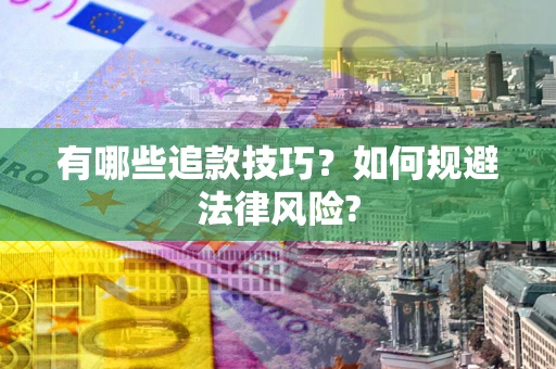 武汉有哪些追款技巧？如何规避法律风险?