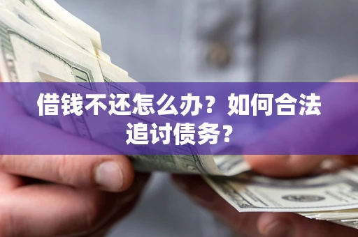 武汉借钱不还怎么办？如何合法追讨债务？