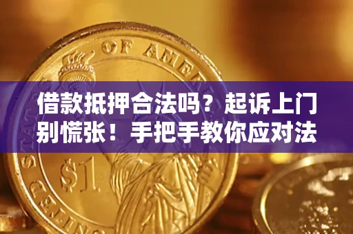 武汉借款抵押合法吗？起诉上门别慌张！手把手教你应对法律程序