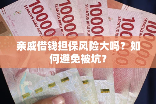 武汉亲戚借钱担保风险大吗？如何避免被坑？