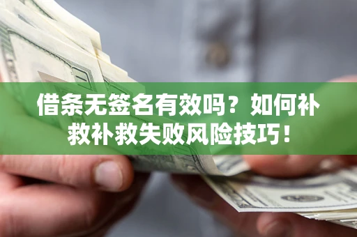 武汉借条无签名有效吗？如何补救补救失败风险技巧！