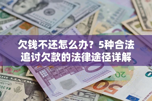 武汉欠钱不还怎么办？5种合法追讨欠款的法律途径详解