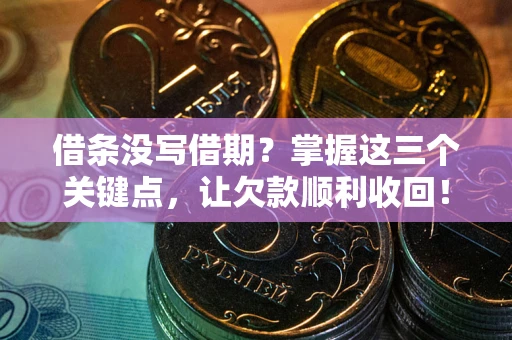 武汉借条没写借期？掌握这三个关键点，让欠款顺利收回！