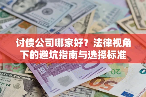 武汉讨债公司哪家好？法律视角下的避坑指南与选择标准
