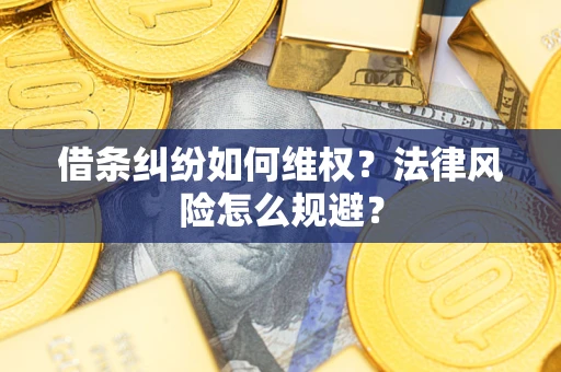 武汉借条纠纷如何维权？法律风险怎么规避？