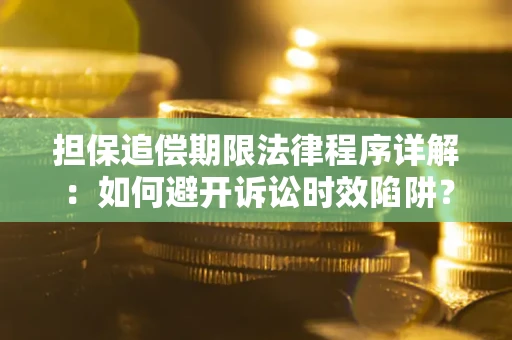 武汉担保追偿期限法律程序详解：如何避开诉讼时效陷阱？