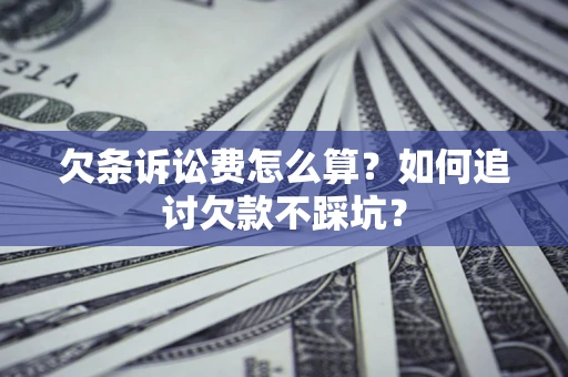 武汉欠条诉讼费怎么算？如何追讨欠款不踩坑？