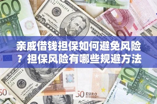 武汉亲戚借钱担保如何避免风险？担保风险有哪些规避方法？