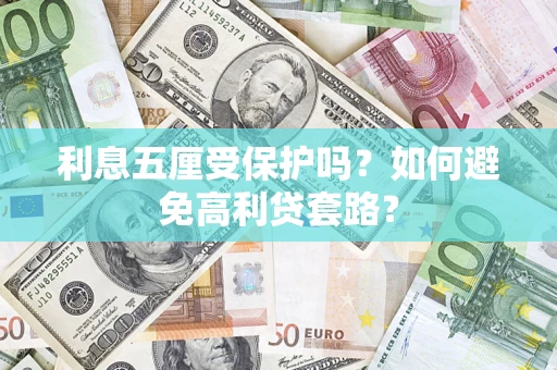 武汉利息五厘受保护吗？如何避免高利贷套路？