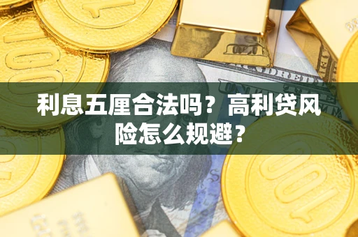 武汉利息五厘合法吗？高利贷风险怎么规避？