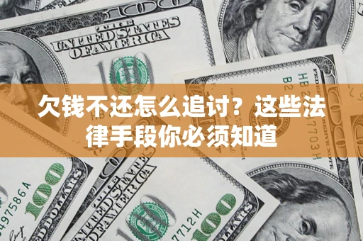 武汉欠钱不还怎么追讨？这些法律手段你必须知道