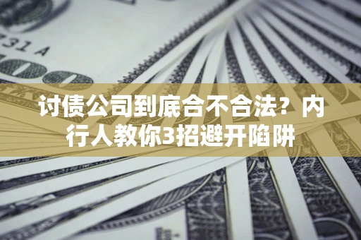 武汉讨债公司到底合不合法？内行人教你3招避开陷阱