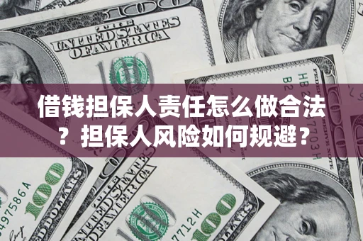 武汉借钱担保人责任怎么做合法？担保人风险如何规避？