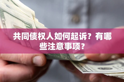 武汉共同债权人如何起诉？有哪些注意事项？