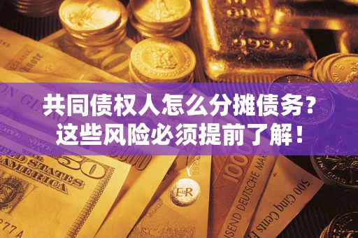 武汉共同债权人怎么分摊债务？这些风险必须提前了解！
