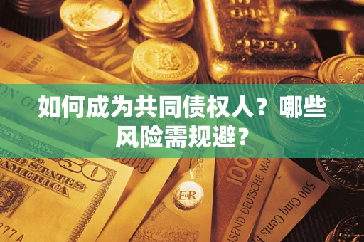 武汉如何成为共同债权人？哪些风险需规避？