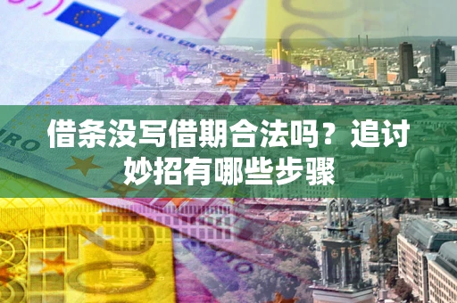 武汉借条没写借期合法吗？追讨妙招有哪些步骤