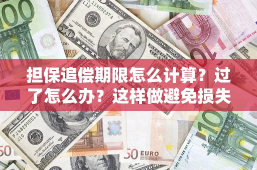 武汉担保追偿期限怎么计算？过了怎么办？这样做避免损失！